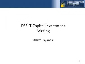DSS IT Capital Investment Briefing March 13 2013