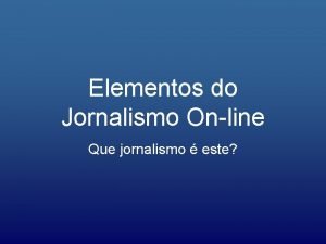 Elementos do Jornalismo Online Que jornalismo este Que