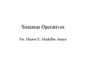 Sistemas Operativos Fis Hctor E Medelln Anaya Objetivos