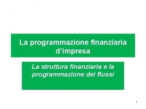 La programmazione finanziaria dimpresa La struttura finanziaria e