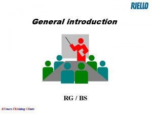 General introduction RG BS BUrners TRAining CEntre Subjects