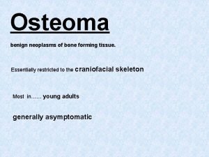 Osteoma benign neoplasms of bone forming tissue Essentially