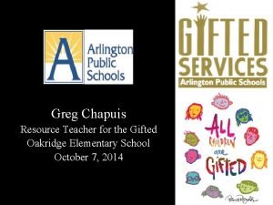 Greg Chapuis Resource Teacher for the Gifted Oakridge