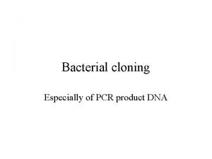 Bacterial cloning Especially of PCR product DNA PCR