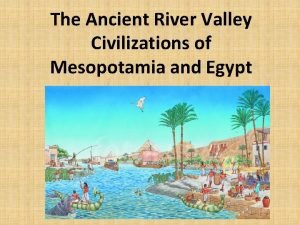 The Ancient River Valley Civilizations of Mesopotamia and