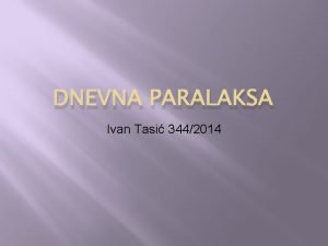 DNEVNA PARALAKSA Ivan Tasi 3442014 Paralaksa je u