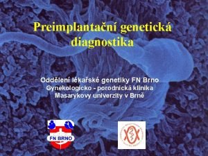 Preimplantan genetick diagnostika Oddlen lkask genetiky FN Brno