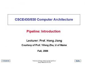 CSCE 430830 Computer Architecture Pipeline Introduction Lecturer Prof