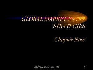 GLOBAL MARKET ENTRY STRATEGIES Chapter Nine John Wiley