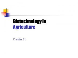 Biotechnology in Agriculture Chapter 11 Learning Outcomes Describe