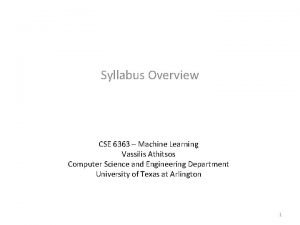 Syllabus Overview CSE 6363 Machine Learning Vassilis Athitsos