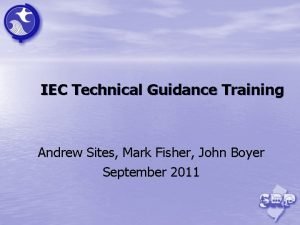 IEC Technical Guidance Training Andrew Sites Mark Fisher