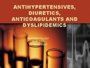 ANTIHYPERTENSIVES DIURETICS ANTICOAGULANTS AND DYSLIPIDEMICS PHARMACOLOGY NUR 3703