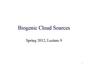 Biogenic Cloud Sources Spring 2012 Lecture 9 1