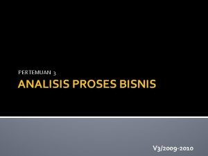 PERTEMUAN 3 ANALISIS PROSES BISNIS V 32009 2010