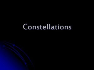 Constellations Astronomy l The scientific study of the