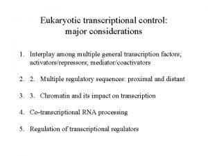 Eukaryotic transcriptional control major considerations 1 Interplay among