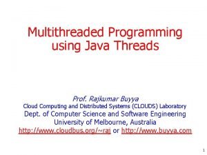 Multithreaded Programming using Java Threads Prof Rajkumar Buyya