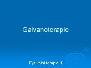 Galvanoterapie Fyzikln terapie II Dagmar Krlov 3 5