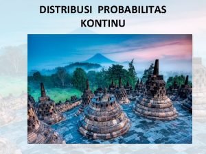 DISTRIBUSI PROBABILITAS KONTINU Misalkan suatu eksperimen dilakukan dengan