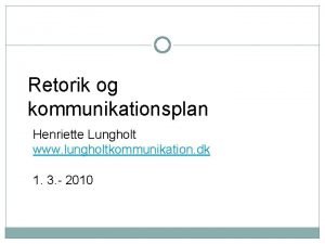 Retorik og kommunikationsplan Henriette Lungholt www lungholtkommunikation dk