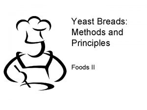 Yeast Breads Methods and Principles Foods II Yeast