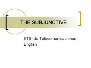THE SUBJUNCTIVE ETSI de Telecomunicaciones English THE SUBJUNCTIVE