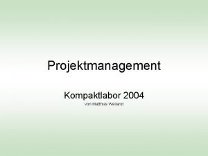 Projektmanagement Kompaktlabor 2004 von Matthias Weiland Inhalt Einfhrung