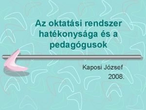 Az oktatsi rendszer hatkonysga s a pedaggusok Kaposi