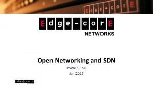 Open Networking and SDN Po Wen Tsai Jan