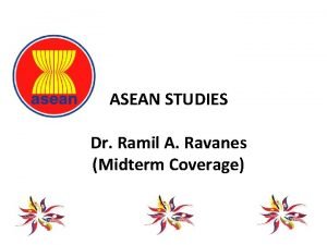 ASEAN STUDIES Dr Ramil A Ravanes Midterm Coverage