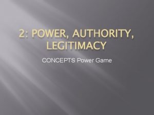 2 POWER AUTHORITY LEGITIMACY CONCEPTS Power Game Bellringer