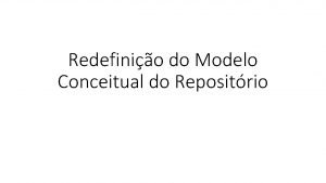 Redefinio do Modelo Conceitual do Repositrio Redefinio do