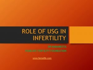 ROLE OF USG IN INFERTILITY DR NABANEETA FEMELIFE