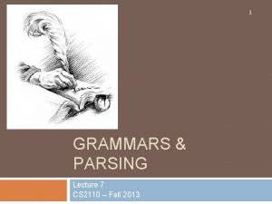 1 GRAMMARS PARSING Lecture 7 CS 2110 Fall