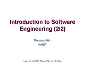 Introduction to Software Engineering 22 Moonzoo Kim KAIST