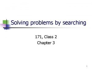 Solving problems by searching 171 Class 2 Chapter