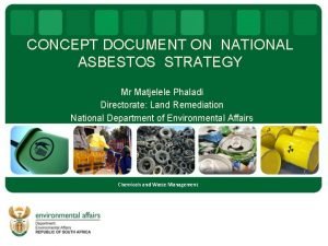 CONCEPT DOCUMENT ON NATIONAL ASBESTOS STRATEGY Mr Matjelele