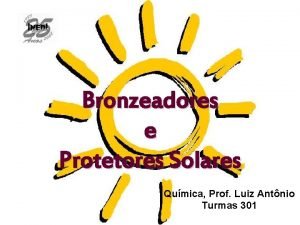 Bronzeadores e Protetores Solares Qumica Prof Luiz Antnio