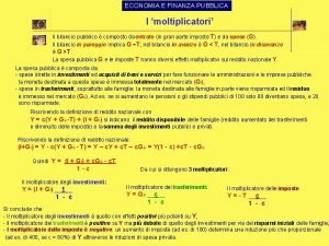 ECONOMIA E FINANZA PUBBLICA I moltiplicatori Il bilancio