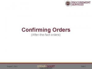Confirming Orders Afterthefact orders August 2 2012 Slide