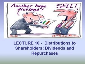 LECTURE 10 Distributions to Shareholders Dividends and Repurchases