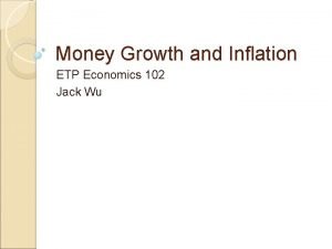 Money Growth and Inflation ETP Economics 102 Jack