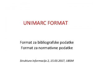 UNIMARC FORMAT Format za bibliografske podatke Format za