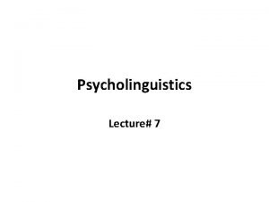 Psycholinguistics Lecture 7 Psycholinguistics Permanent memory which is