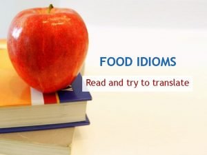 FOOD IDIOMS Read and try to translate I