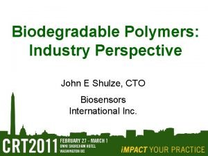 Biodegradable Polymers Industry Perspective John E Shulze CTO