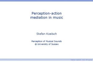 Perceptionaction mediation in music Stefan Koelsch Perception of