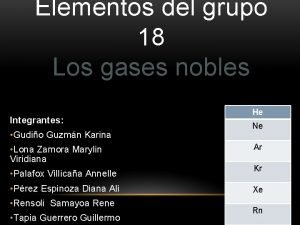 Elementos del grupo 18 Los gases nobles Integrantes