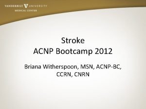 Stroke ACNP Bootcamp 2012 Briana Witherspoon MSN ACNPBC